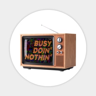 Busy Doin' Nothing - TV Addict Magnet